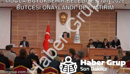 Muğla Büyükşehir Belediyesi’nin 2026 Bütçesi Onaylandı: Dev Yatırım