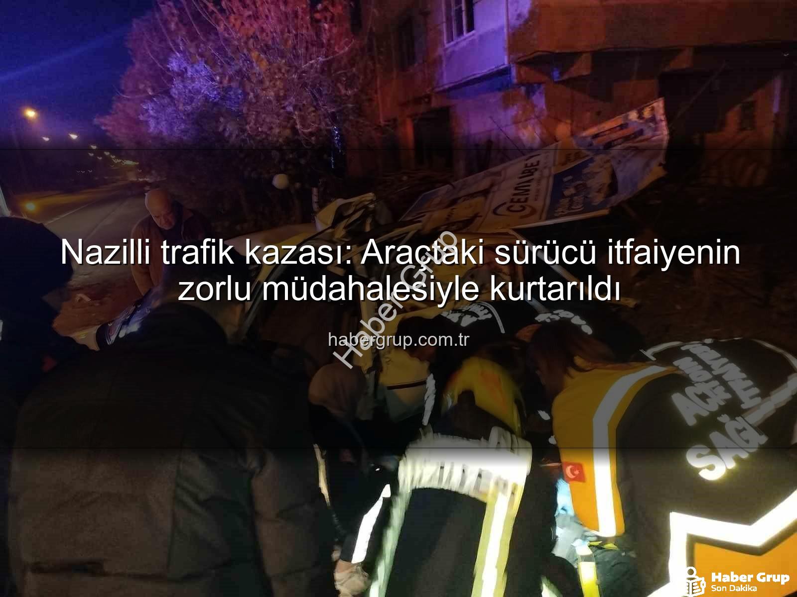 Nazilli trafik kazası - Nazilli trafik kazası: Araçtaki sürücü itfaiyenin zorlu müdahalesiyle kurtarıldı