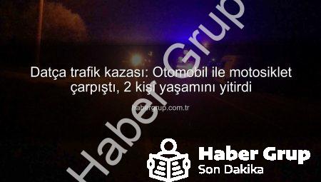 Datça trafik kazası: Otomobil ile motosiklet çarpıştı, 2 kişi yaşamını yitirdi