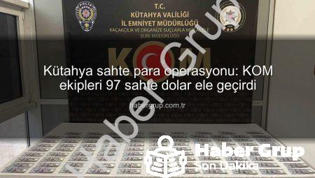 Kütahya sahte para operasyonu: KOM ekipleri 97 sahte dolar ele geçirdi