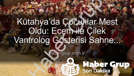 Kütahya’da Çocuklar Mest Oldu: Ecem ile Çilek Vantrolog Gösterisi Sahne Aldı