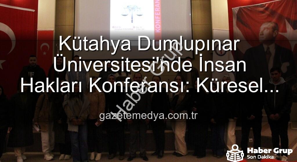 İnsan Hakları Konferansı - Kütahya'da İnsan Hakları Konferansı: DPÜ'den Küresel Adalet Çağrısı