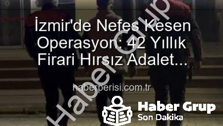 İzmir’de Yıllardır Aranan Hırsızlık Suçlusu, Nefes Kesen Operasyonla Yakalandı: Tam 42 Yıl Hapis Cezasıyla Karşı Karşıya