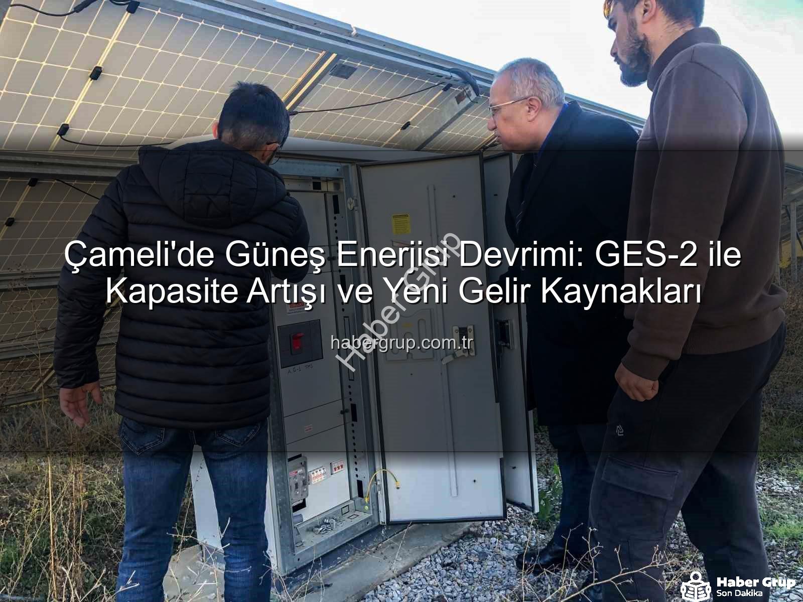 Çameli güneş enerjisi - Çameli'de Güneş Enerjisi Devrimi: GES-2 ile Kapasite Artışı ve Yeni Gelir Kaynakları