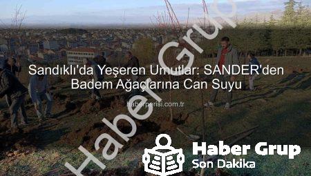 Sandıklı’da Yeşeren Umutlar: SANDER’den 100 Badem Fidanı Dikimiyle Geleceğe Yatırım