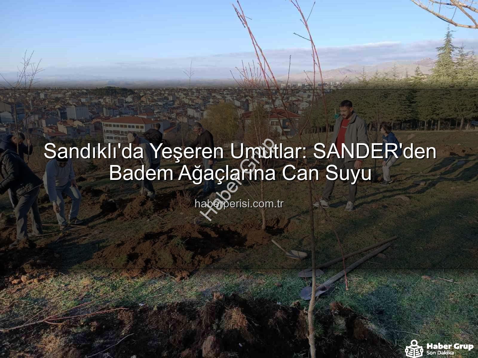 badem fidanı dikimi - Sandıklı'da Yeşeren Umutlar: SANDER'den 100 Badem Fidanı Dikimiyle Geleceğe Yatırım