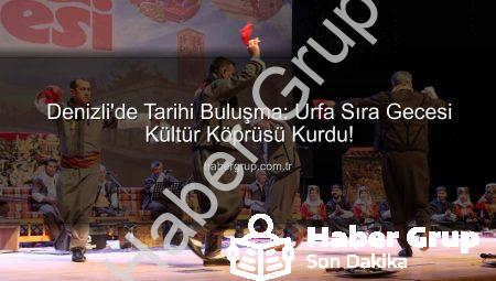 Denizli’de Tarihi Buluşma: Urfa Sıra Gecesi Kültür Köprüsü Kurdu!