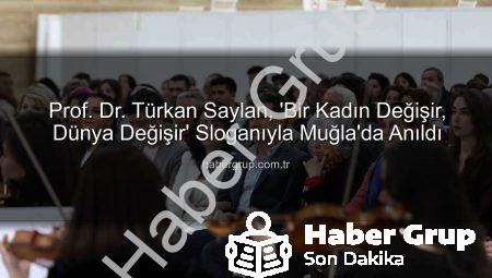 Prof. Dr. Türkan Saylan, ‘Bir Kadın Değişir, Dünya Değişir’ Sloganıyla Muğla’da Anıldı