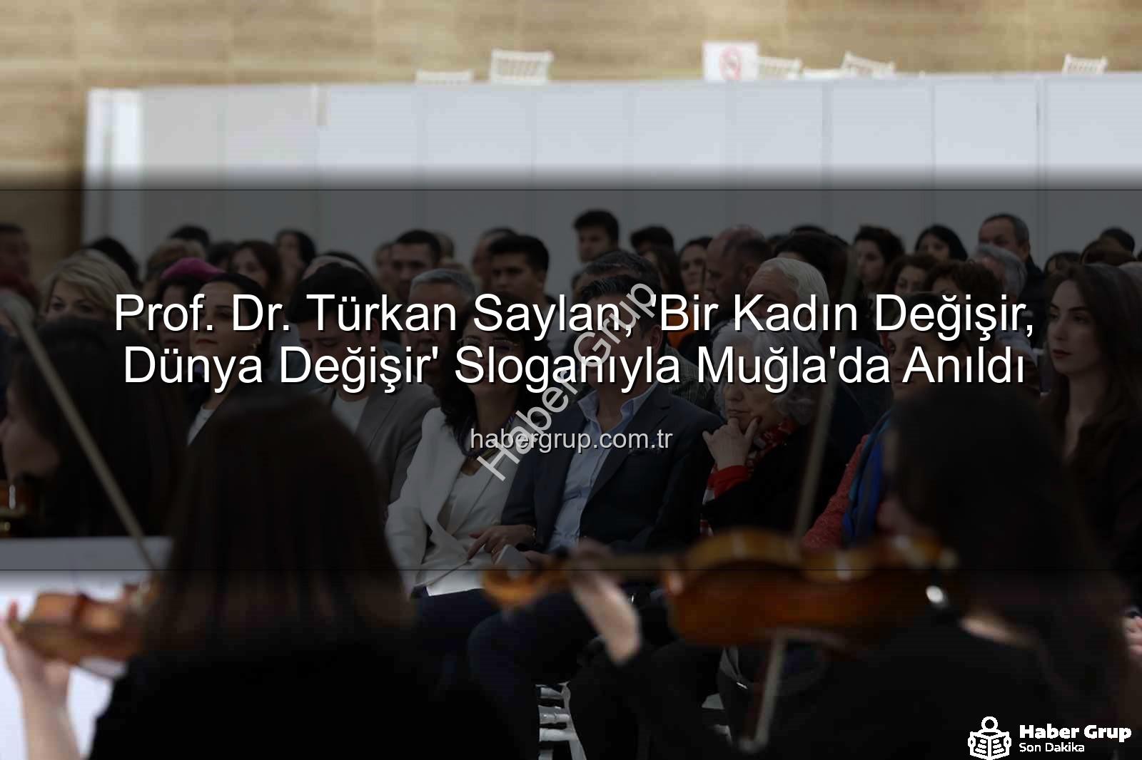 Türkan Saylan anıldı - Prof. Dr. Türkan Saylan, 'Bir Kadın Değişir, Dünya Değişir' Sloganıyla Muğla'da Anıldı