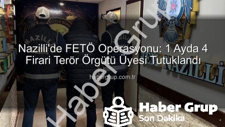 Nazilli’de FETÖ Operasyonu: 1 Ayda 4 Firari Terör Örgütü Üyesi Tutuklandı