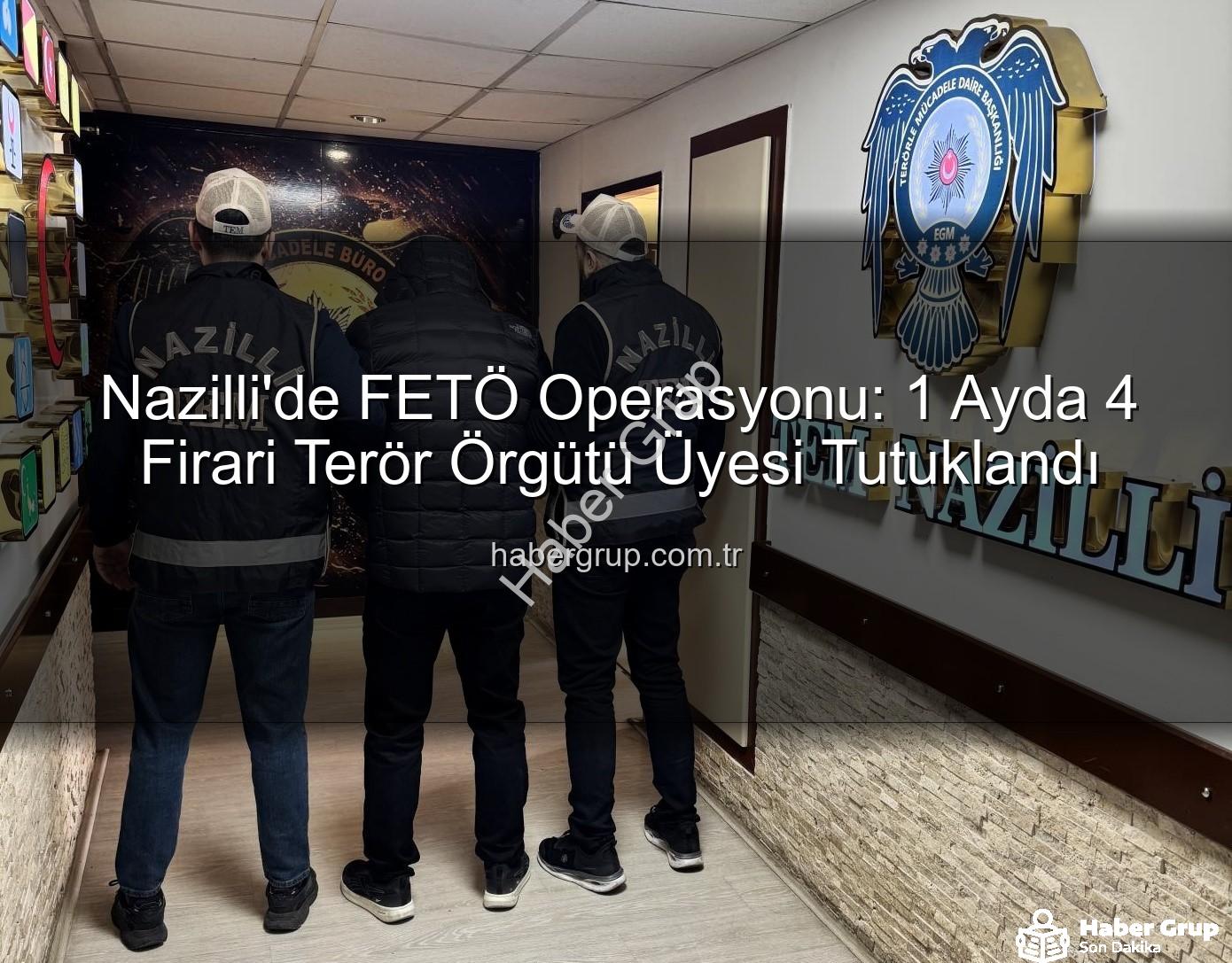 Nazilli FETÖ operasyonu - Nazilli'de FETÖ Operasyonu: 1 Ayda 4 Firari Terör Örgütü Üyesi Tutuklandı