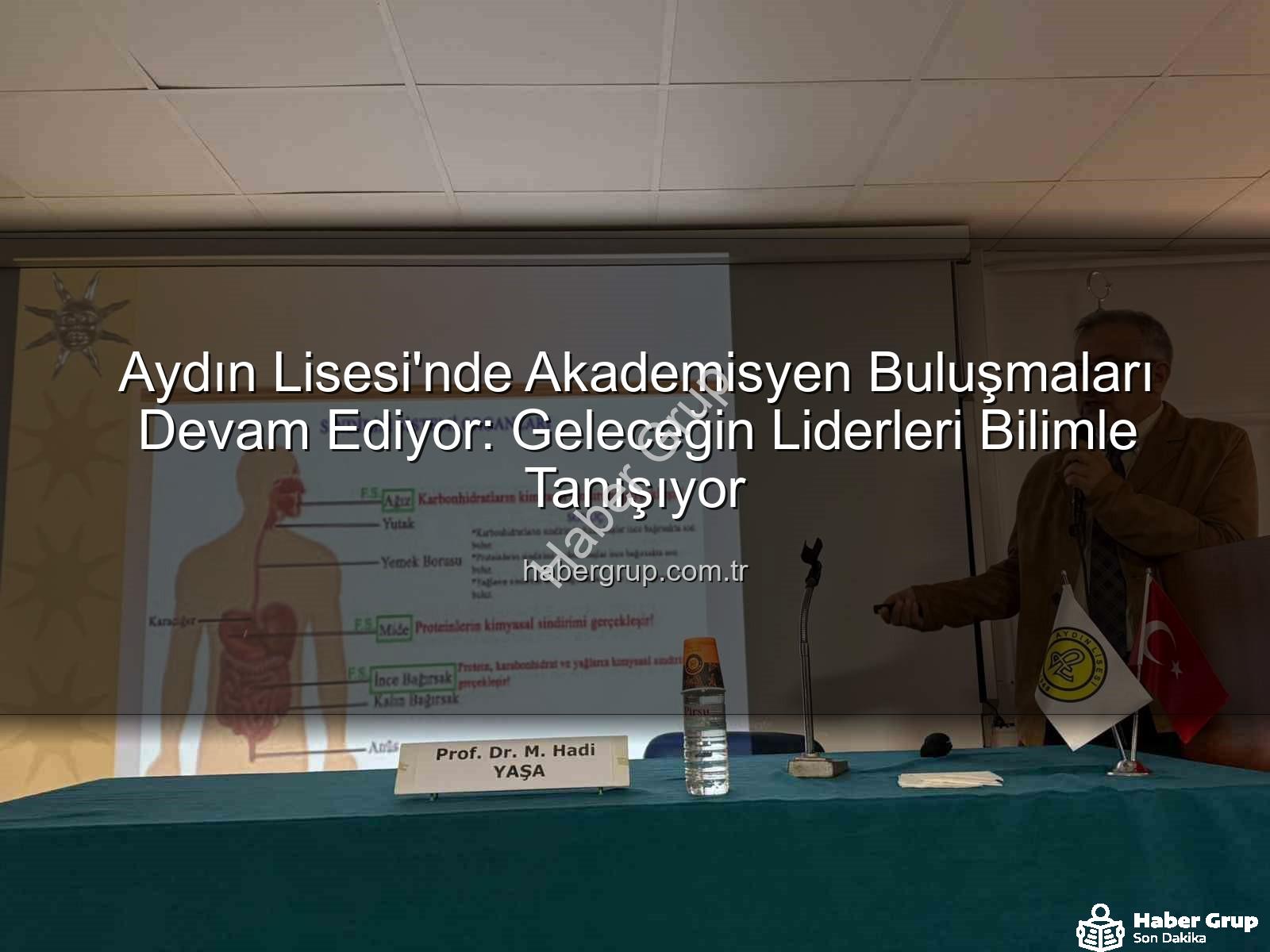 Aydın Lisesi'nde Akademisyen Buluşmaları Devam Ediyor: Geleceğin Liderleri Bilimle Tanışıyor
