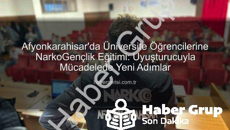Üniversite Gençliği Uyuşturucu Tehlikesine Karşı Bilinçlendiriliyor: Afyonkarahisar’da NarkoGençlik Eğitimi Başladı