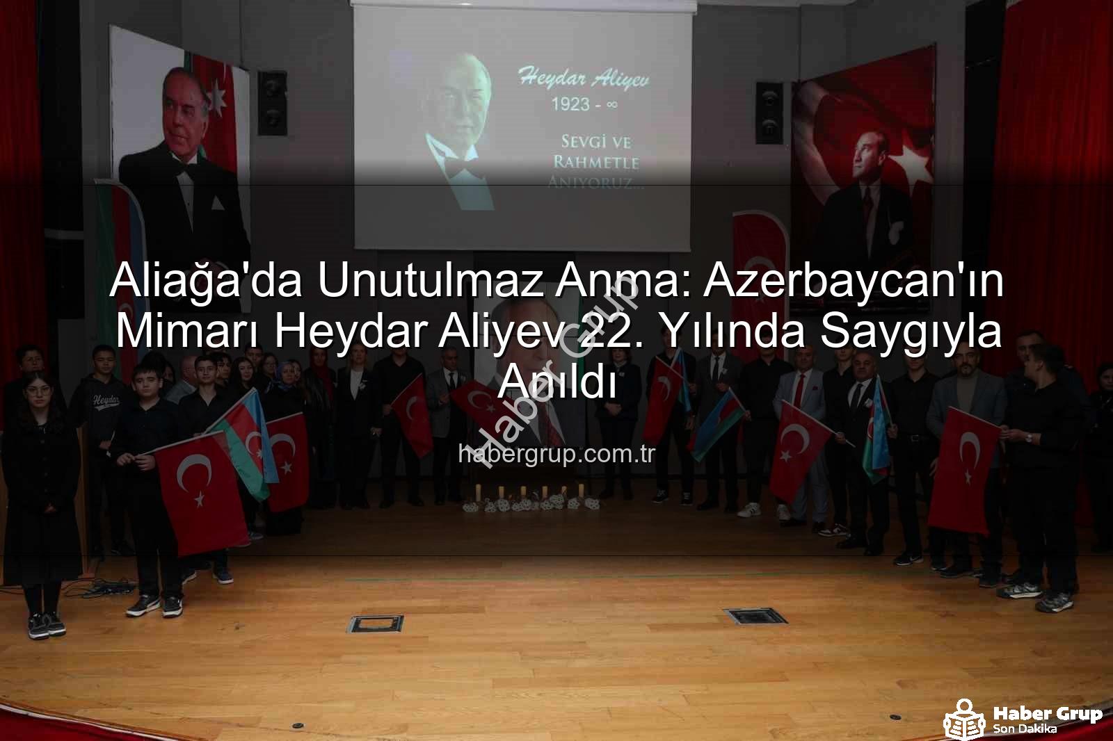 Heydar Aliyev Aliağa - Aliağa'da Unutulmaz Anma: Azerbaycan'ın Mimarı Heydar Aliyev 22. Yılında Saygıyla Anıldı