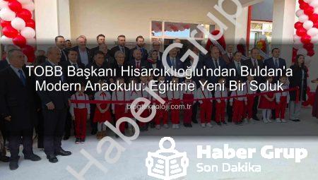 TOBB Buldan Anaokulu Dualarla Açıldı: Hisarcıklıoğlu ve Bürokratlar Katıldı