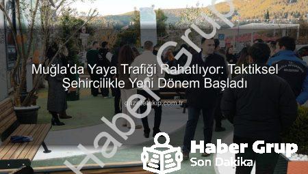 Muğla’da Taktiksel Şehircilik Devrimi: Yayalar İçin Nefes Alan Projeler Hayata Geçiyor