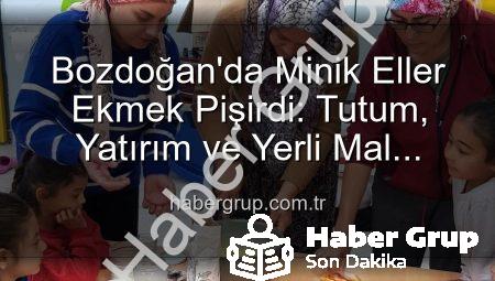 Bozdoğan’da Minik Eller Ekmek Pişirdi: Tutum, Yatırım ve Yerli Mal Haftası’na Özel Etkinlik