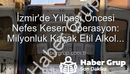 İzmir’de Yılbaşı Öncesi Nefes Kesen Operasyon: Milyonluk Kaçak Etil Alkol Ele Geçirildi!