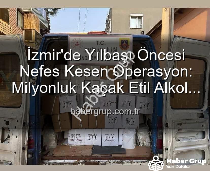 kaçak alkol operasyonu - İzmir'de Yılbaşı Öncesi Nefes Kesen Operasyon: Milyonluk Kaçak Etil Alkol Ele Geçirildi!