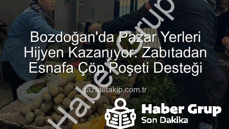 Bozdoğan’da Pazar Yerleri Temizleniyor: Zabıtadan Esnafa Çöp Poşeti Desteği
