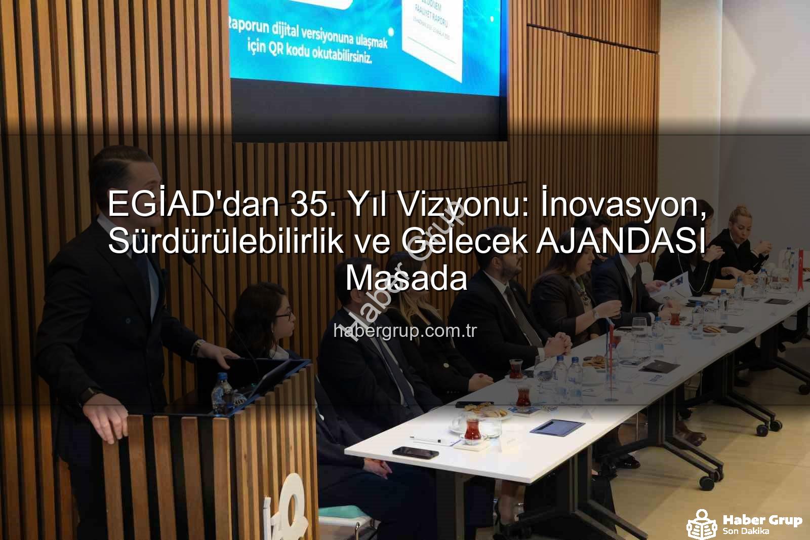 EGİAD 35. Yıl - EGİAD'dan 35. Yıl Vizyonu: İnovasyon, Sürdürülebilirlik ve Gelecek AJANDASI Masada