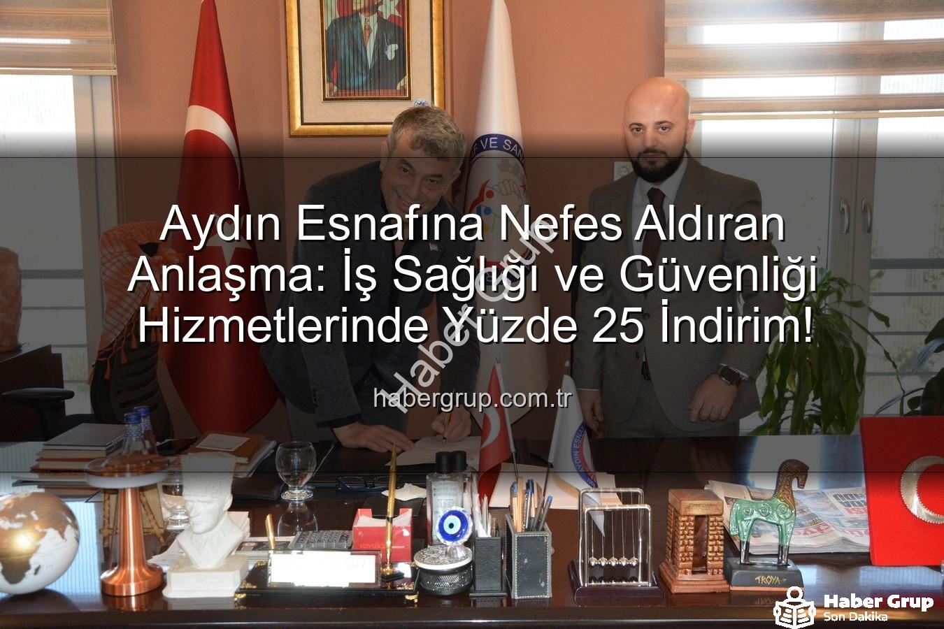 iş sağlığı ve güvenliği - Aydın Esnafına Nefes Aldıran Anlaşma: İş Sağlığı ve Güvenliği Hizmetlerinde Yüzde 25 İndirim!