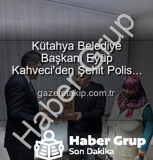 Şehit Polis Alaattin Özdemir - Kütahya Belediye Başkanı Eyüp Kahveci'den Şehit Polis Alaattin Özdemir'in Ailesine Anlamlı Ziyaret: Vatan İçin Can Verenler Unutulmuyor