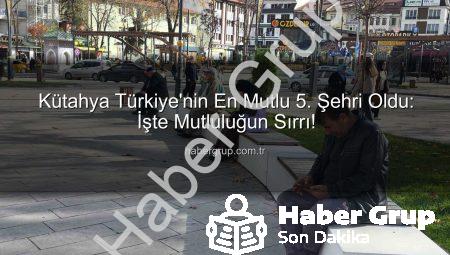 Kütahya Türkiye’nin En Mutlu 5. Şehri Oldu: İşte Mutluluğun Sırrı!