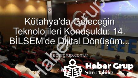 Kütahya’da Geleceğin Teknolojileri Konuşuldu: 14. BİLSEM’de Dijital Dönüşüm Vurgusu