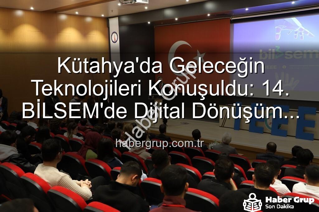 Kütahya bilişim semineri - Kütahya'da Geleceğin Teknolojileri Konuşuldu: 14. BİLSEM'de Dijital Dönüşüm Vurgusu