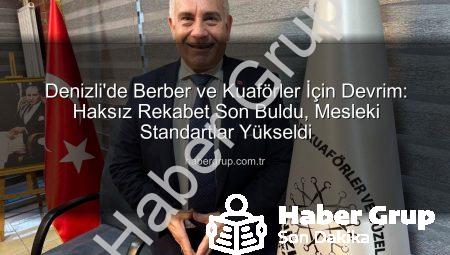Denizli’de Berber ve Kuaförler İçin Devrim: Haksız Rekabet Son Buldu, Mesleki Standartlar Yükseldi