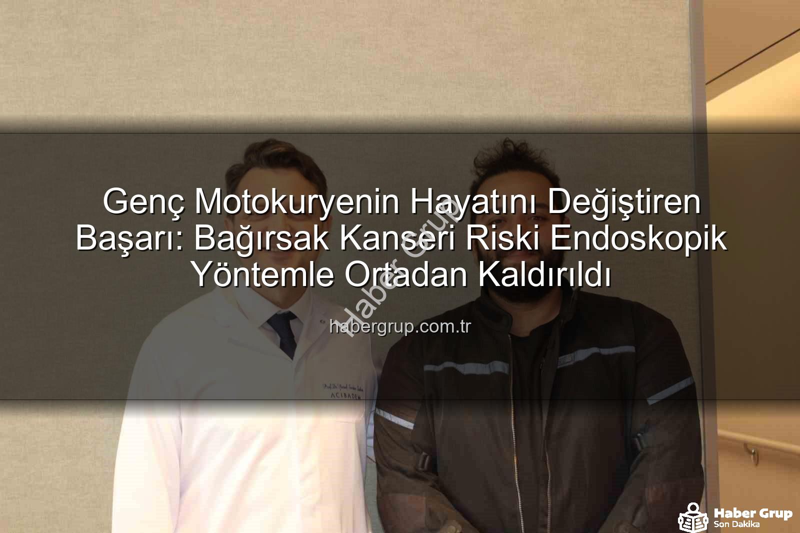 Genç Motokuryenin Hayatını Değiştiren Başarı: Bağırsak Kanseri Riski Endoskopik Yöntemle Ortadan Kaldırıldı