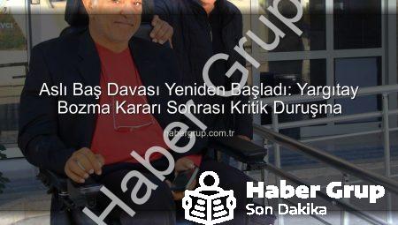 Aslı Baş Davası Yeniden Başladı: Yargıtay Bozma Kararı Sonrası Kritik Duruşma