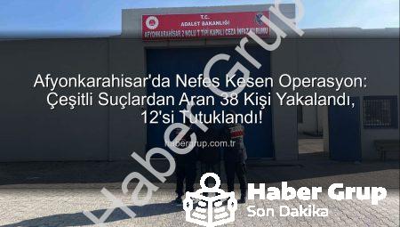 Afyonkarahisar’da Nefes Kesen Operasyon: Çeşitli Suçlardan Aran 38 Kişi Yakalandı, 12’si Tutuklandı!