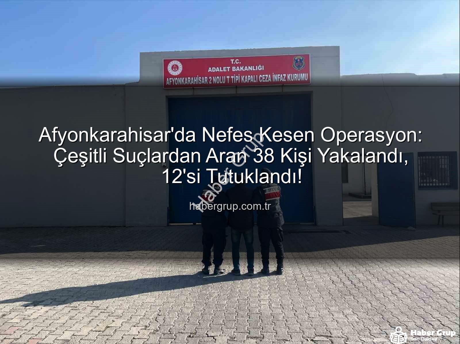 Afyonkarahisar jandarma operasyon - Afyonkarahisar'da Nefes Kesen Operasyon: Çeşitli Suçlardan Aran 38 Kişi Yakalandı, 12'si Tutuklandı!
