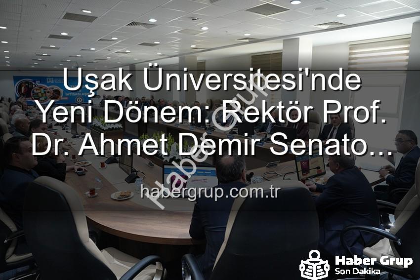 Prof. Dr. Ahmet Demir - Uşak Üniversitesi'nde Yeni Dönem: Rektör Prof. Dr. Ahmet Demir Senato Üyeleriyle Buluştu