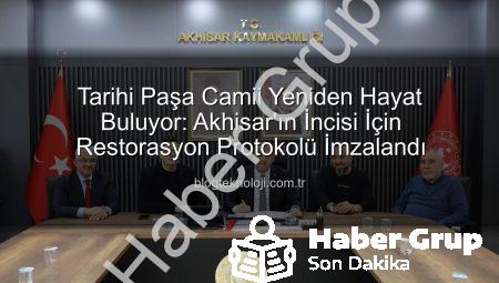 Akhisar’ın Tarihi Mirası Paşa Camii Yeniden Hayat Buluyor: Restorasyon Protokolü İmzalandı