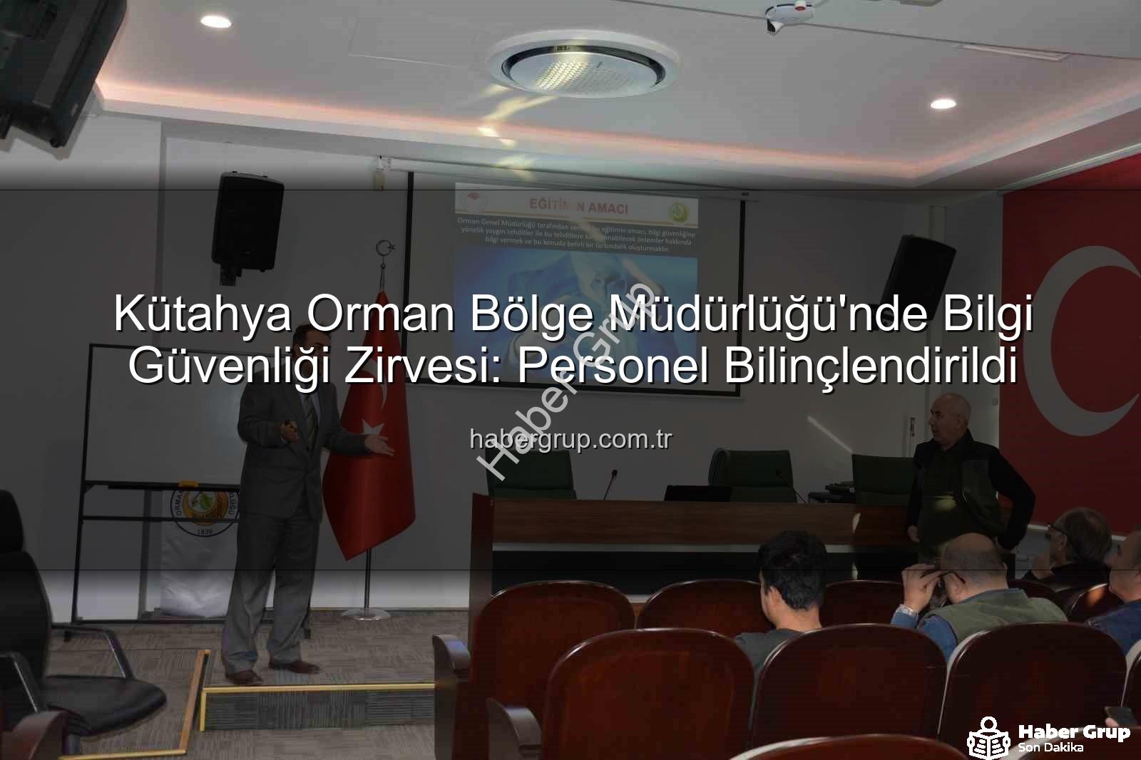 Bilgi Güvenliği Farkındalık - Kütahya Orman Bölge Müdürlüğü'nde Bilgi Güvenliği Zirvesi: Personel Bilinçlendirildi