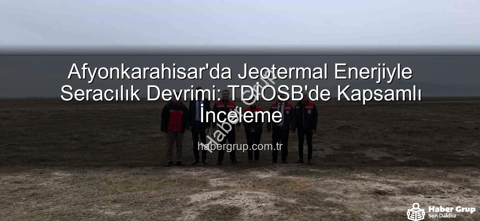jeotermal sondaj kuyuları - Afyonkarahisar'da Jeotermal Enerjiyle Seracılık Devrimi: TDİOSB'de Kapsamlı İnceleme