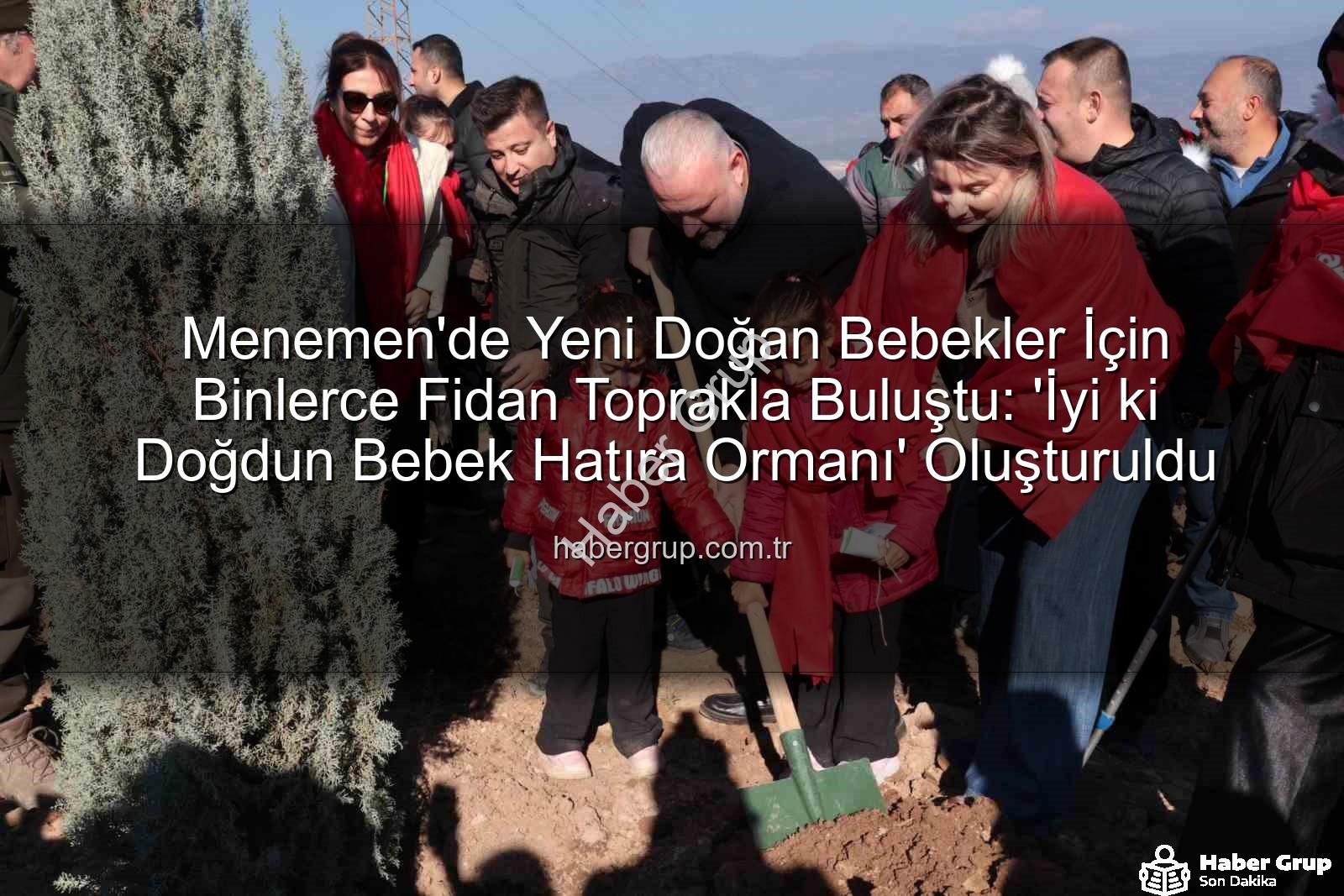 bebekler için fidan dikimi - Menemen'de Yeni Doğan Bebekler İçin Binlerce Fidan Toprakla Buluştu: 'İyi ki Doğdun Bebek Hatıra Ormanı' Oluşturuldu