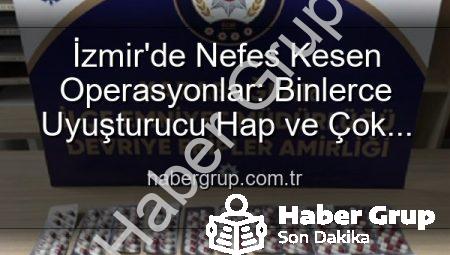 İzmir’de Nefes Kesen Operasyonlar: Binlerce Uyuşturucu Hap ve Çok Sayıda Silah Ele Geçirildi, 329 Firari Yakalandı