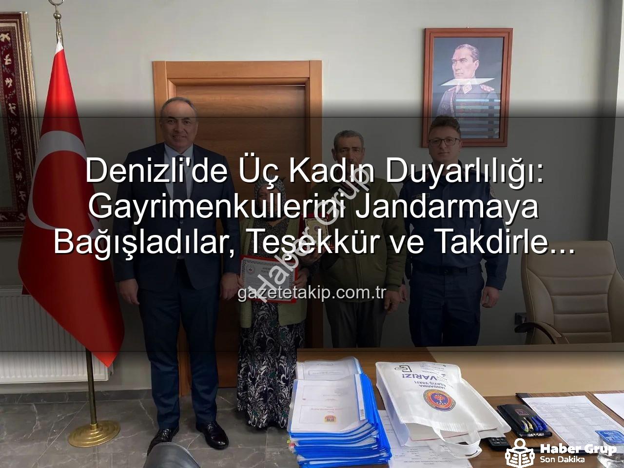 gayrimenkul bağışı - Denizli'de Vefa Örneği: 3 Kadın, Gayrimenkullerini Jandarma Asayiş Vakfı'na Bağışladı