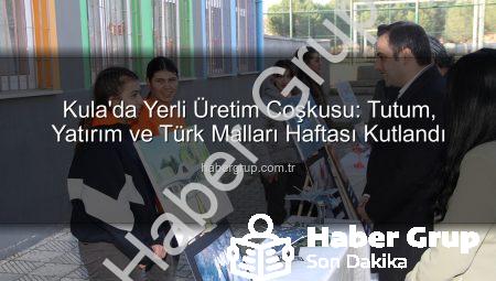 Kula’da Yerli Üretim Coşkusu: Tutum, Yatırım ve Türk Malları Haftası Kutlandı