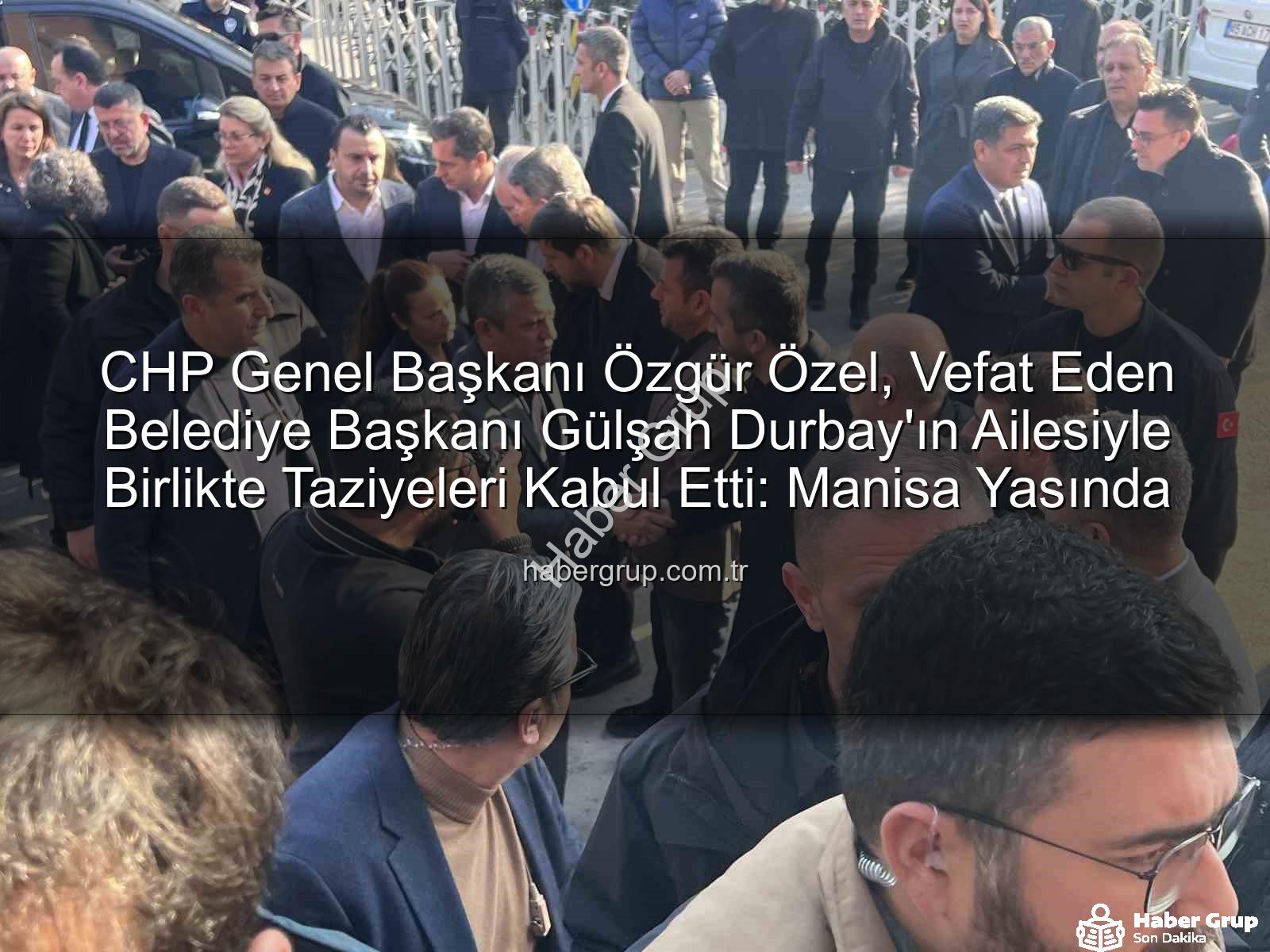 Gülşah Durbay ailesi - CHP Genel Başkanı Özgür Özel, Vefat Eden Belediye Başkanı Gülşah Durbay'ın Ailesiyle Birlikte Taziyeleri Kabul Etti: Manisa Yasında