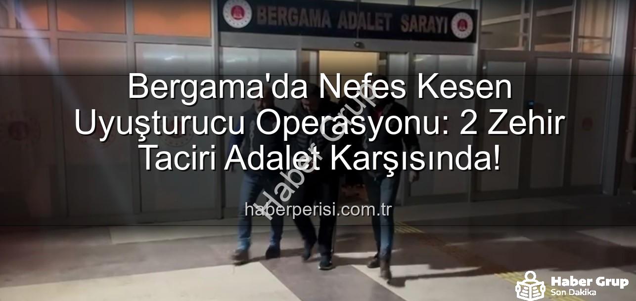Bergama uyuşturucu operasyonu - Bergama'da Nefes Kesen Uyuşturucu Operasyonu: 2 Şüpheli Tutuklandı!