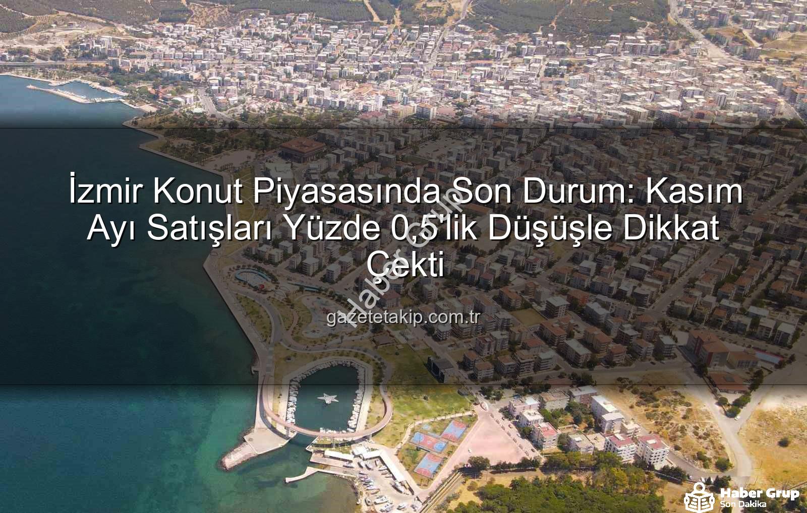 İzmir konut satışları - İzmir'de Konut Satışları Hafif Düşüşte: Kasım Ayı Rakamları Açıklandı