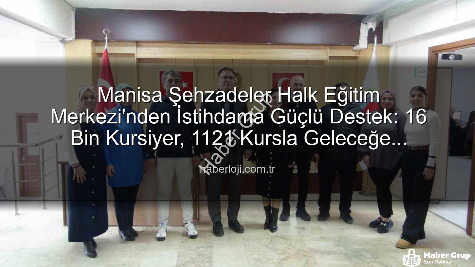 halk eğitim istihdam - Manisa Şehzadeler Halk Eğitim'den İstihdama Güçlü Destek: 16 Binden Fazla Kursiyere Ulaşıldı