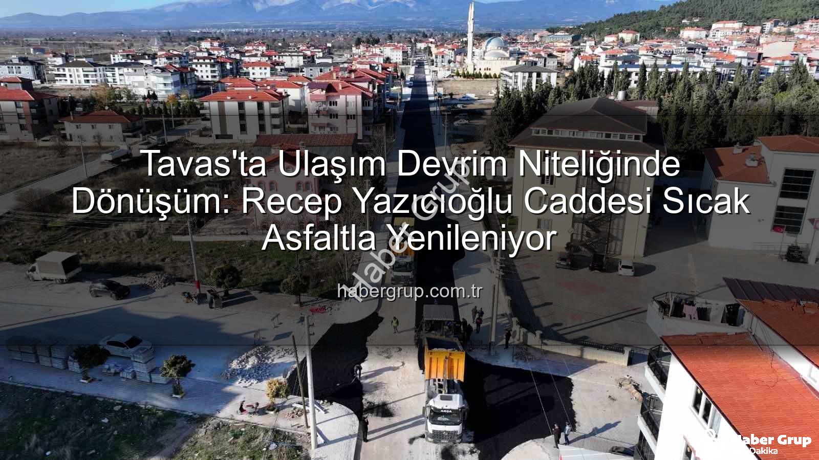 Tavas ulaşım - Tavas'ta Ulaşım Devrim Niteliğinde Dönüşüm: Recep Yazıcıoğlu Caddesi Sıcak Asfaltla Yenileniyor