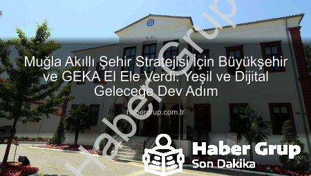 Muğla Akıllı Şehir Stratejisi İçin Büyükşehir ve GEKA El Ele Verdi: Yeşil ve Dijital Geleceğe Dev Adım