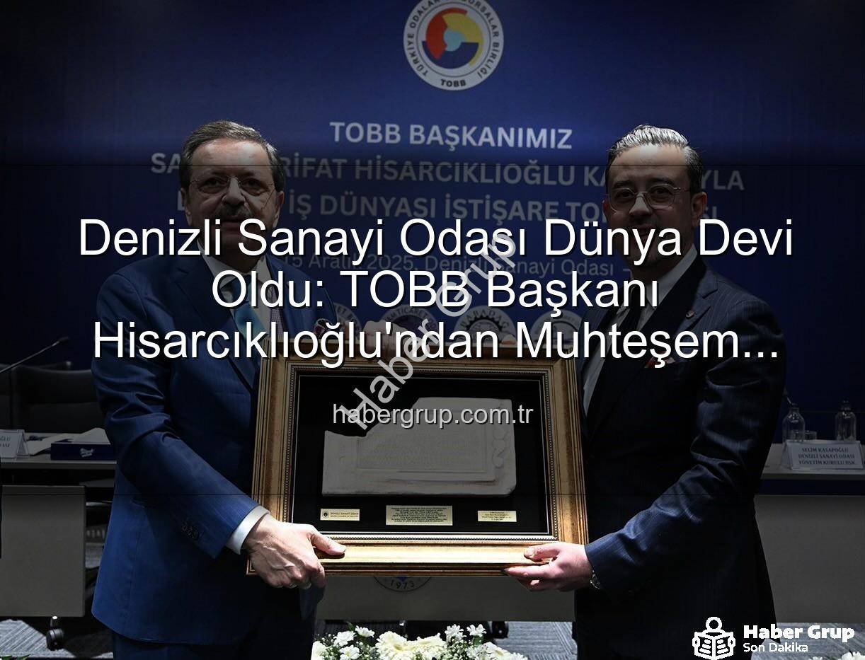 Denizli Sanayi Odası - Denizli Sanayi Odası Dünya Devi Oldu: TOBB Başkanı Hisarcıklıoğlu'ndan Muhteşem Başarı Açıklaması!